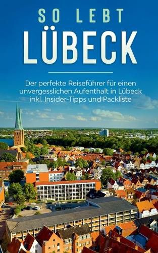 Cover image for So lebt Lubeck: Der perfekte Reisefuhrer fur einen unvergesslichen Aufenthalt in Lubeck inkl. Insider-Tipps und Packliste