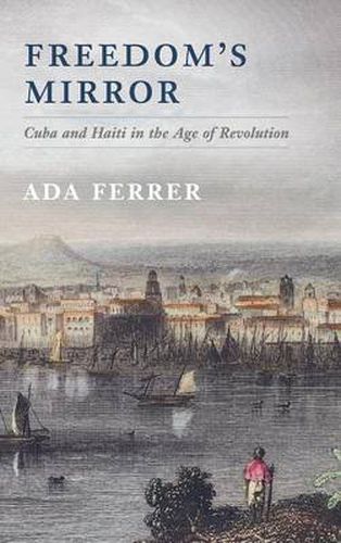 Cover image for Freedom's Mirror: Cuba and Haiti in the Age of Revolution