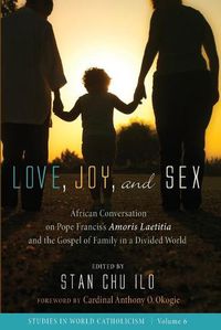 Cover image for Love, Joy, and Sex: African Conversation on Pope Francis's Amoris Laetitia and the Gospel of Family in a Divided World