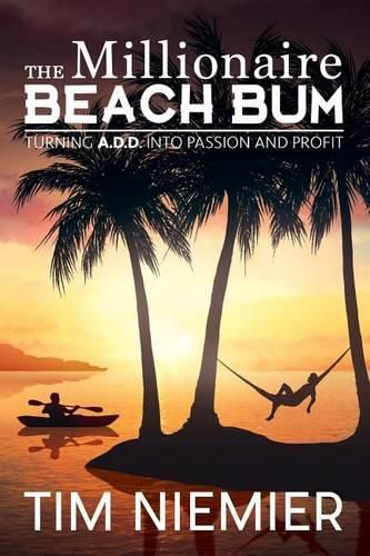 Cover image for The Millionaire Beach Bum: Turning A.D.D into Passion and Profit
