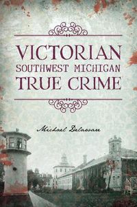 Cover image for Victorian Southwest Michigan True Crime