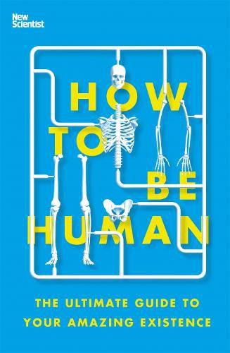 How to Be Human: The Ultimate Guide to Your Amazing Existence