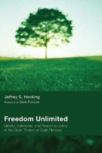 Freedom Unlimited: Liberty, Autonomy, and Response-Ability in the Open Theism of Clark Pinnock