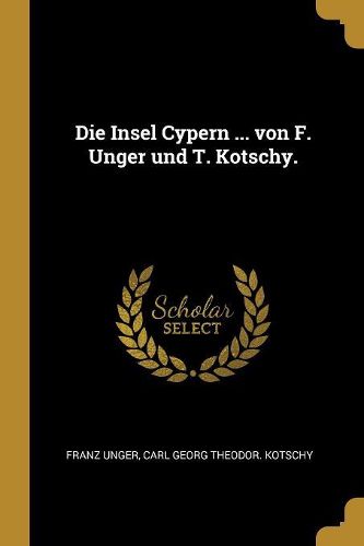 Cover image for Die Insel Cypern ... von F. Unger und T. Kotschy.