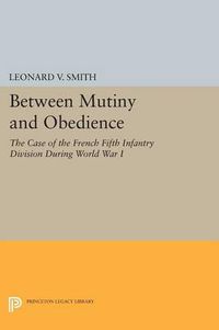 Cover image for Between Mutiny and Obedience: The Case of the French Fifth Infantry Division during World War I