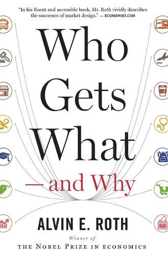 Cover image for Who Gets What -- And Why: The New Economics of Matchmaking and Market Design