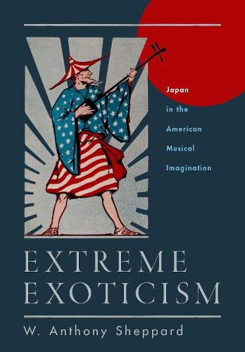 Extreme Exoticism: Japan in the American Musical Imagination