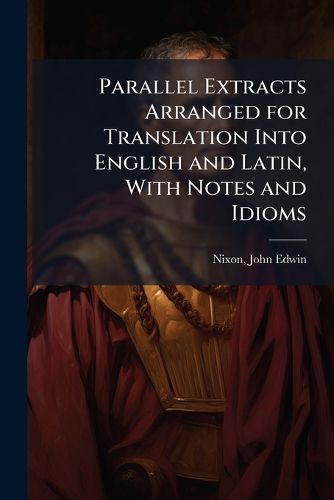 Cover image for Parallel Extracts Arranged for Translation Into English and Latin, With Notes and Idioms