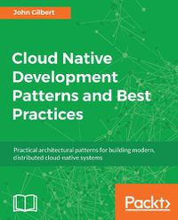 Cover image for Cloud Native Development Patterns and Best Practices: Practical architectural patterns for building modern, distributed cloud-native systems
