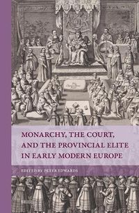 Cover image for Monarchy, the Court, and the Provincial Elite in Early Modern Europe