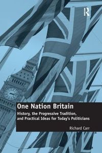 Cover image for One Nation Britain: History, the Progressive Tradition, and Practical Ideas for Today's Politicians