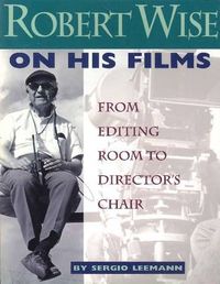 Cover image for Robert Wise on His Films: From Editing Room to Director's Chair