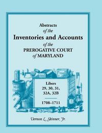 Cover image for Abstracts of the Inventories and Accounts of the Prerogative Court of Maryland, 1708-1711, Libers 29, 30, 31, 32a, 32b