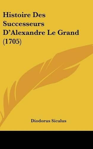 Histoire Des Successeurs D'Alexandre Le Grand (1705)