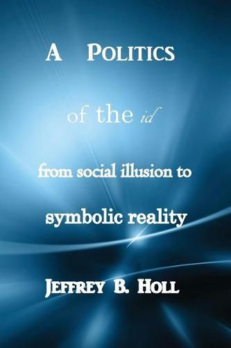 Cover image for A Politics of the Id: From Social Illusion to Symbolic Reality