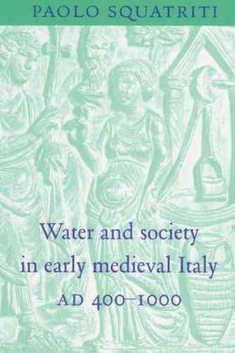 Cover image for Water and Society in Early Medieval Italy, AD 400-1000