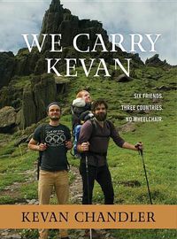 Cover image for We Carry Kevan: Six Friends. Three Countries. No Wheelchair.