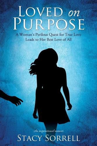 Cover image for Loved on Purpose: A woman's perilous quest for true love leads to her best love of all