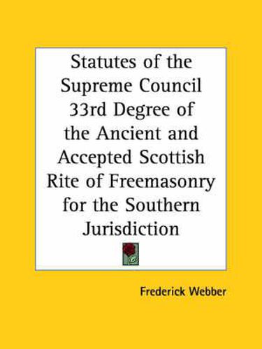 Cover image for Statutes of the Supreme Council 33d Degree of the Ancient and Accepted Scottish Rite of Freemasonry for the Southern Jurisdiction (1901)