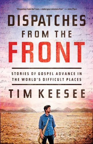 Cover image for Dispatches from the Front: Stories of Gospel Advance in the World's Difficult Places