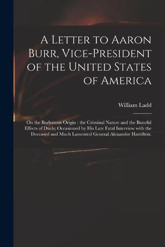 A Letter to Aaron Burr, Vice-president of the United States of America