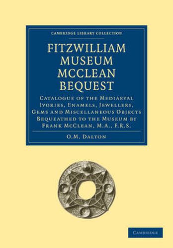 Cover image for Fitzwilliam Museum McClean Bequest: Catalogue of the Mediaeval Ivories, Enamels, Jewellery, Gems and Miscellaneous Objects bequeathed to the Museum by Frank McClean, M.A., F.R.S.