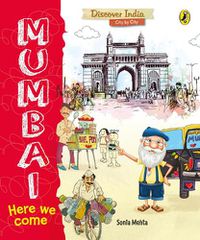 Cover image for Mumbai, Here We Come (Discover India City by City)