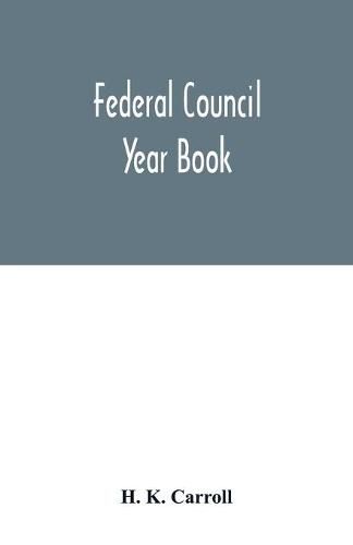 Cover image for Federal Council year Book; An Ecclesiastical and Statistical Directory of the Federal Council, its Commissions and its constituent bodies, and of all other religious organizations in the United States Covering the Year 1916