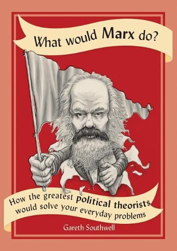 Cover image for What Would Marx Do?: How the Greatest Political Theorists Would Solve Your Everyday Problems