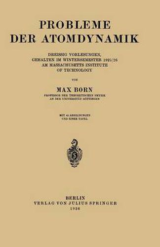 Probleme Der Atomdynamik: Erster Teil: Die Struktur Des Atoms. Zweiter Teil: Die Gittertheorie Des Festen Zustandes