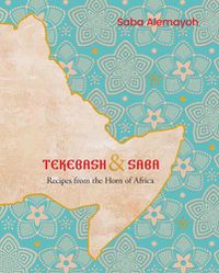 Cover image for Tekebash and Saba: Recipes from the Horn of Africa
