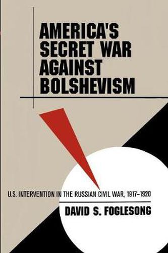 Cover image for America's Secret War Against Bolshevism: U.S. Intervention in the Russian Civil War, 1917-1920