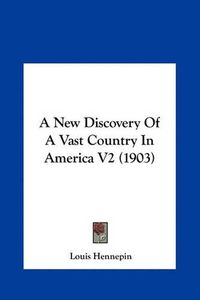 Cover image for A New Discovery of a Vast Country in America V2 (1903)