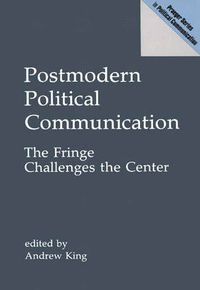 Cover image for Postmodern Political Communication: The Fringe Challenges the Center