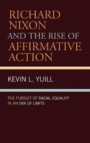 Cover image for Richard Nixon and the Rise of Affirmative Action: The Pursuit of Racial Equality in an Era of Limits