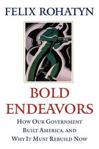 Cover image for Bold Endeavors: How Our Government Built America, and Why It Must Rebuild Now