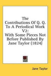 Cover image for The Contributions of Q. Q. to a Periodical Work V2: With Some Pieces Not Before Published by Jane Taylor (1824)