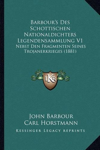 Barbour's Des Schottischen Nationaldichters Legendensammlung V1: Nebst Den Fragmenten Seines Trojanerkrieges (1881)