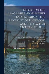 Cover image for Report on the Lancashire Sea-fisheries Laboratory at the University of Liverpool, and the Sea-fish Hatchery at Piel ..; 1893