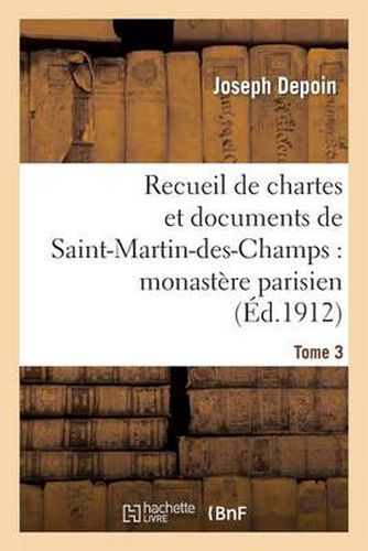 Cover image for Recueil de Chartes Et Documents de Saint-Martin-Des-Champs: Monastere Parisien. T. 3
