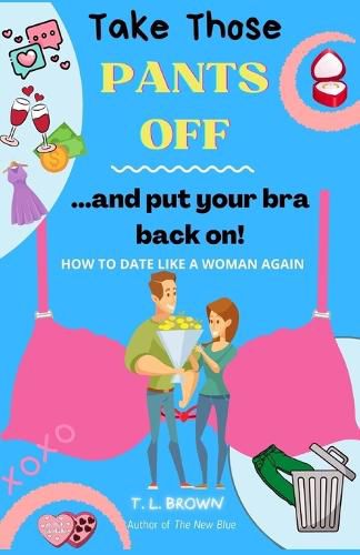 Cover image for Take Those Pants Off And Put Your Bra Back On!