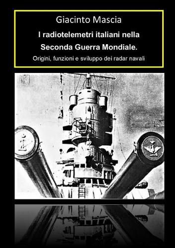 Cover image for I radiotelemetri italiani nella seconda guerra mondiale. Origini, funzioni e sviluppo dei radar navali