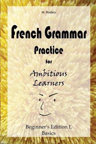 Cover image for French Grammar Practice for Ambitious Learners - Beginner's Edition I, Basics