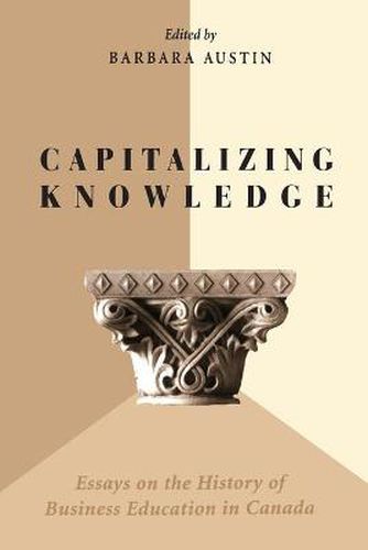 Cover image for Capitalizing Knowledge: Essays on the History of Business Education in Canada