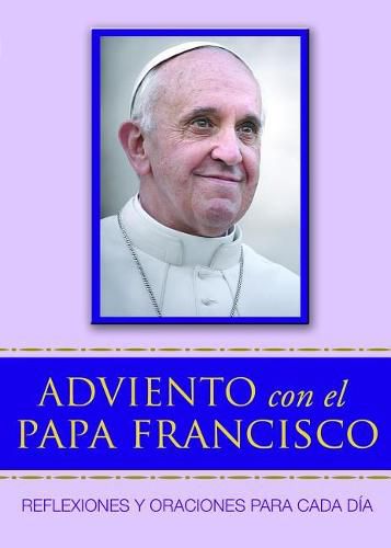 Adviento Con El Papa Francisco: Reflexiones Y Oraciones Para Cada Dia