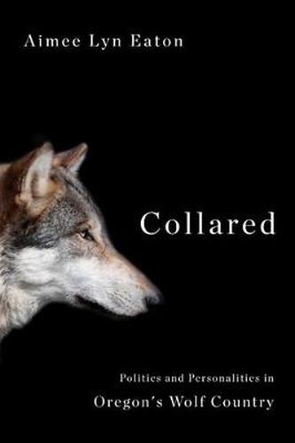 Cover image for Collared: Politics and Personalities in Oregon's Wolf Country