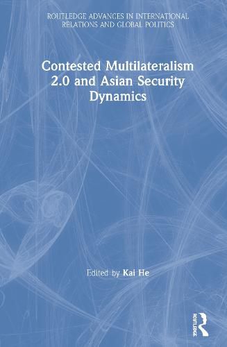 Cover image for Contested Multilateralism 2.0 and Asian Security Dynamics