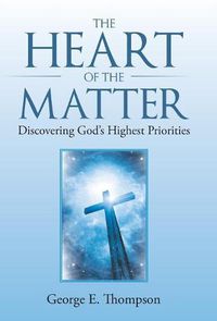 Cover image for The Heart of the Matter: Discovering God's Highest Priorities