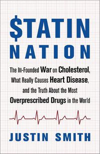 Cover image for Statin Nation: The Ill-Founded War on Cholesterol, What Really Causes Heart Disease, and the Truth About the Most Overprescribed Drugs in the World