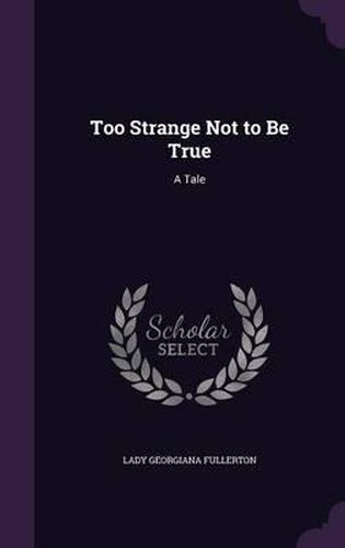 Cover image for Too Strange Not to Be True: A Tale